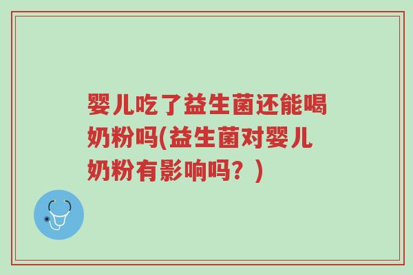 婴儿吃了益生菌还能喝奶粉吗(益生菌对婴儿奶粉有影响吗?)-第1张图片-超越 婴儿吃了益生菌还能喝奶粉吗(益生菌对婴儿奶粉有影响吗?)-第1张图片-超越
