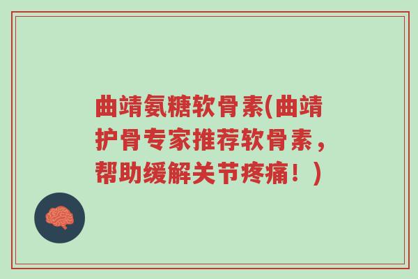 曲靖氨糖软骨素(曲靖护骨专家推荐软骨素,帮助缓解关节疼痛!)-第1张图片-超越 曲靖氨糖软骨素(曲靖护骨专家推荐软骨素,帮助缓解关节疼痛!)-第1张图片-超越