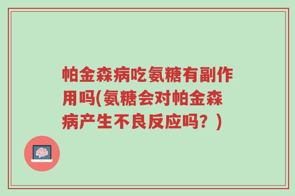 帕金森病吃氨糖有副作用吗(氨糖会对帕金森病产生不良反应吗?)-第1张图片-超越 帕金森病吃氨糖有副作用吗(氨糖会对帕金森病产生不良反应吗?)-第1张图片-超越