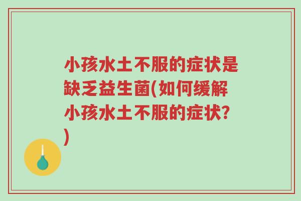 小孩水土不服的症状是缺乏益生菌(如何缓解小孩水土不服的症状?)-第1张图片-超越 小孩水土不服的症状是缺乏益生菌(如何缓解小孩水土不服的症状?)-第1张图片-超越