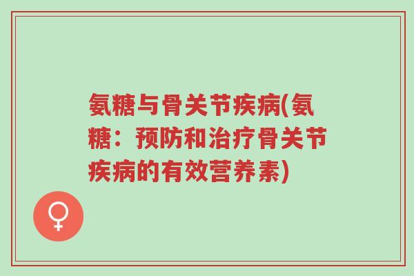 氨糖与骨关节疾病(氨糖:预防和治疗骨关节疾病的有效营养素)-第1张图片-超越 氨糖与骨关节疾病(氨糖:预防和治疗骨关节疾病的有效营养素)-第1张图片-超越