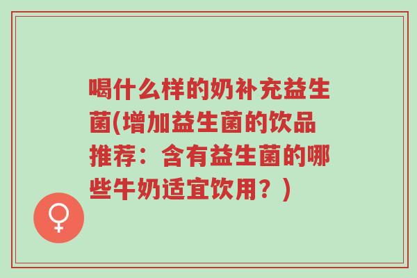 喝什么样的奶补充益生菌(增加益生菌的饮品推荐:含有益生菌的哪些牛奶适宜饮用?)-第1张图片-超越 喝什么样的奶补充益生菌(增加益生菌的饮品推荐:含有益生菌的哪些牛奶适宜饮用?)-第1张图片-超越