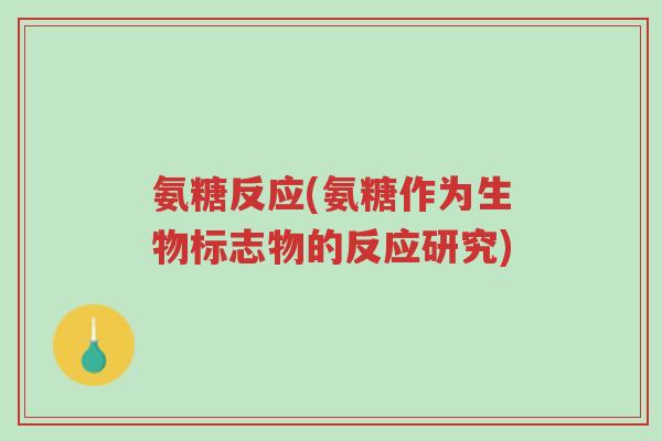 氨糖反应(氨糖作为生物标志物的反应研究)-第1张图片-超越