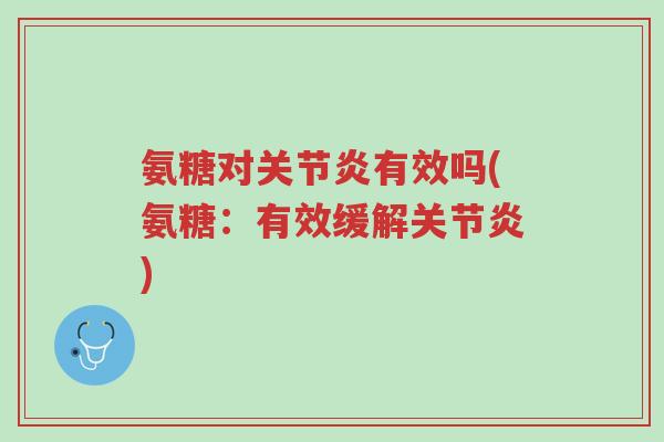 氨糖对关节炎有效吗(氨糖:有效缓解关节炎)-第1张图片-超越 氨糖对关节炎有效吗(氨糖:有效缓解关节炎)-第1张图片-超越