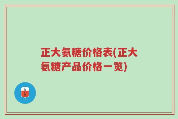 正大氨糖价格表(正大氨糖产品价格一览)-第1张图片-超越 正大氨糖价格表(正大氨糖产品价格一览)-第1张图片-超越