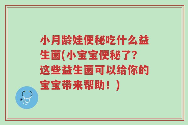 小月龄娃便秘吃什么益生菌(小宝宝便秘了?这些益生菌可以给你的宝宝带来帮助!)-第1张图片-超越 小月龄娃便秘吃什么益生菌(小宝宝便秘了?这些益生菌可以给你的宝宝带来帮助!)-第1张图片-超越
