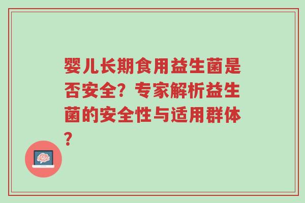 婴儿长期食用益生菌是否安全?专家解析益生菌的安全性与适用群体?-第1张图片-超越 婴儿长期食用益生菌是否安全?专家解析益生菌的安全性与适用群体?-第1张图片-超越