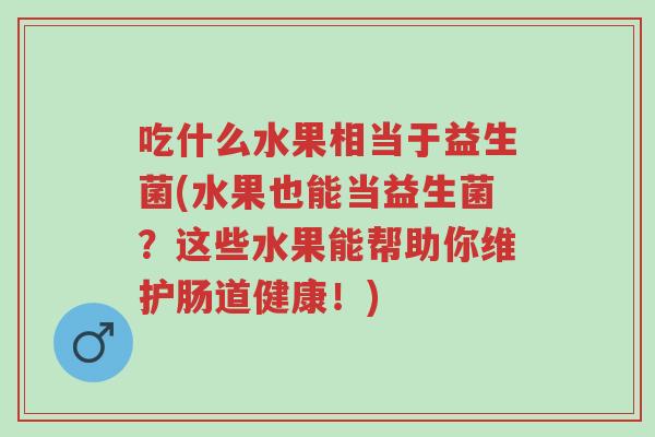 吃什么水果相当于益生菌(水果也能当益生菌?这些水果能帮助你维护肠道健康!)-第1张图片-超越 吃什么水果相当于益生菌(水果也能当益生菌?这些水果能帮助你维护肠道健康!)-第1张图片-超越