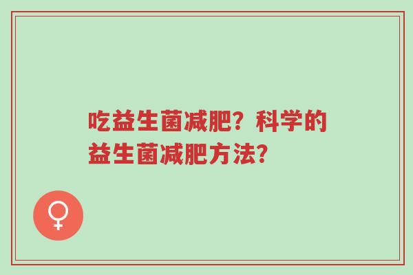 吃益生菌减肥？科学的益生菌减肥方法？-第1张图片-超越