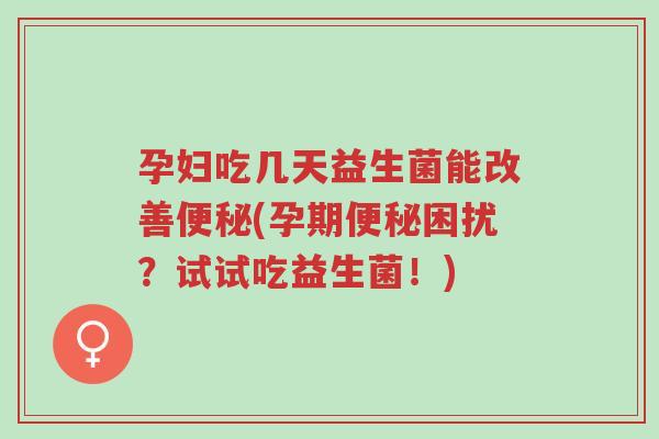 孕妇吃几天益生菌能改善便秘(孕期便秘困扰?试试吃益生菌!)-第1张图片-超越 孕妇吃几天益生菌能改善便秘(孕期便秘困扰?试试吃益生菌!)-第1张图片-超越