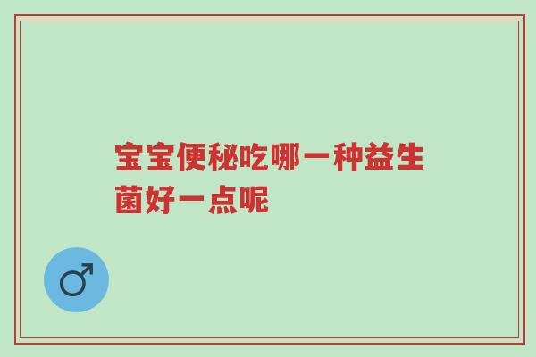 宝宝便秘吃哪一种益生菌好一点呢-第1张图片-超越 宝宝便秘吃哪一种益生菌好一点呢-第1张图片-超越