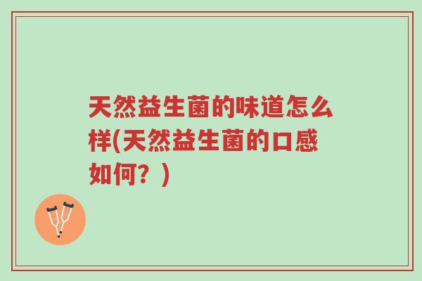 天然益生菌的味道怎么样(天然益生菌的口感如何？)-第1张图片-超越