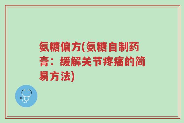 氨糖偏方(氨糖自制药膏:缓解关节疼痛的简易方法)-第1张图片-超越 氨糖偏方(氨糖自制药膏:缓解关节疼痛的简易方法)-第1张图片-超越