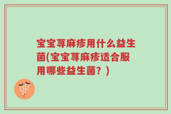 宝宝荨麻疹用什么益生菌(宝宝荨麻疹适合服用哪些益生菌?)-第1张图片-超越 宝宝荨麻疹用什么益生菌(宝宝荨麻疹适合服用哪些益生菌?)-第1张图片-超越
