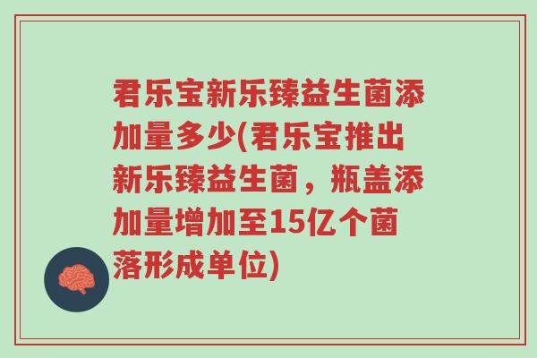 君乐宝新乐臻益生菌添加量多少(君乐宝推出新乐臻益生菌,瓶盖添加量增加至15亿个菌落形成单位)-第1张图片-超越 君乐宝新乐臻益生菌添加量多少(君乐宝推出新乐臻益生菌,瓶盖添加量增加至15亿个菌落形成单位)-第1张图片-超越