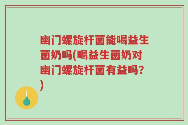 幽门螺旋杆菌能喝益生菌奶吗(喝益生菌奶对幽门螺旋杆菌有益吗?)-第1张图片-超越 幽门螺旋杆菌能喝益生菌奶吗(喝益生菌奶对幽门螺旋杆菌有益吗?)-第1张图片-超越