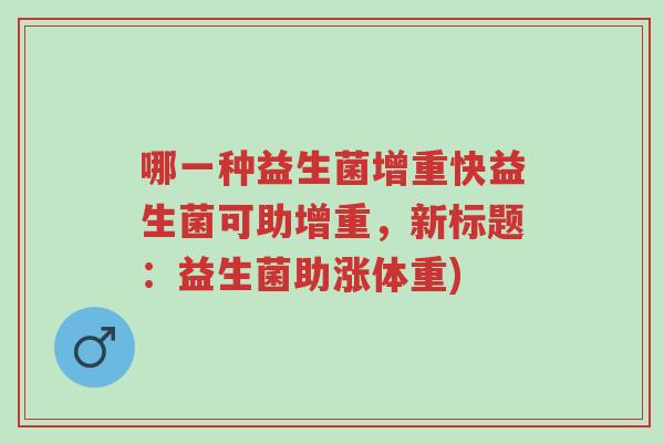 哪一种益生菌增重快益生菌可助增重,新标题:益生菌助涨体重)-第1张图片-超越 哪一种益生菌增重快益生菌可助增重,新标题:益生菌助涨体重)-第1张图片-超越
