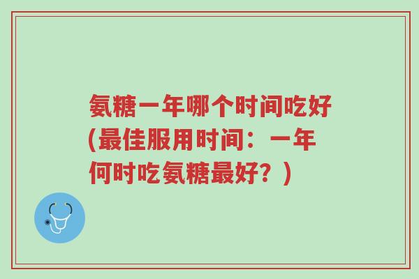 氨糖一年哪个时间吃好(最佳服用时间:一年何时吃氨糖最好?)-第1张图片-超越 氨糖一年哪个时间吃好(最佳服用时间:一年何时吃氨糖最好?)-第1张图片-超越