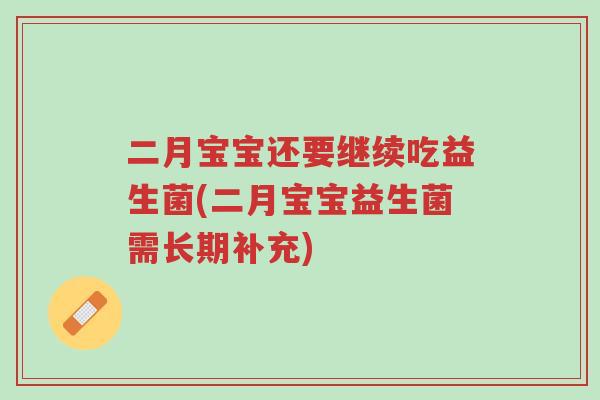 二月宝宝还要继续吃益生菌(二月宝宝益生菌需长期补充)-第1张图片-超越 二月宝宝还要继续吃益生菌(二月宝宝益生菌需长期补充)-第1张图片-超越