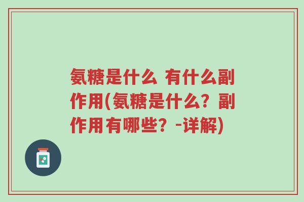 氨糖是什么 有什么副作用(氨糖是什么?副作用有哪些?-详解)-第1张图片-超越 氨糖是什么 有什么副作用(氨糖是什么?副作用有哪些?-详解)-第1张图片-超越