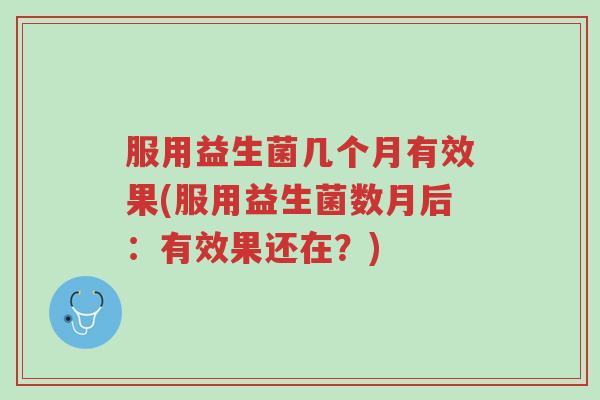 服用益生菌几个月有效果(服用益生菌数月后:有效果还在?)-第1张图片-超越 服用益生菌几个月有效果(服用益生菌数月后:有效果还在?)-第1张图片-超越