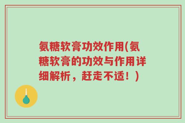 氨糖软膏功效作用(氨糖软膏的功效与作用详细解析,赶走不适!)-第1张图片-超越 氨糖软膏功效作用(氨糖软膏的功效与作用详细解析,赶走不适!)-第1张图片-超越