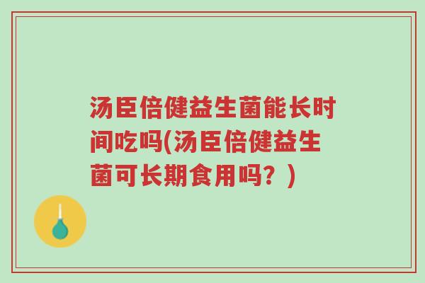 汤臣倍健益生菌能长时间吃吗(汤臣倍健益生菌可长期食用吗？)-第1张图片-超越