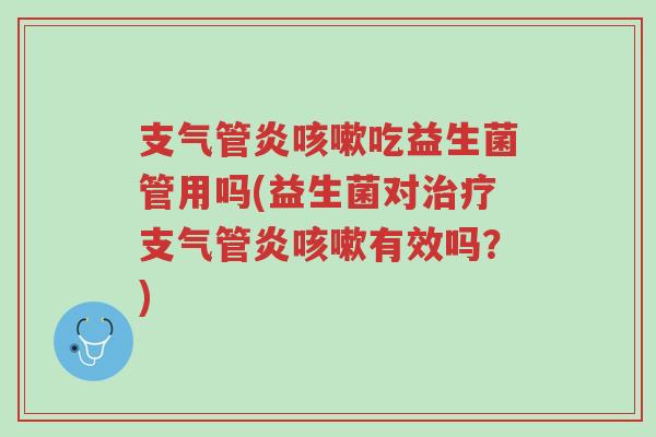支气管炎咳嗽吃益生菌管用吗(益生菌对治疗支气管炎咳嗽有效吗?)-第1张图片-超越 支气管炎咳嗽吃益生菌管用吗(益生菌对治疗支气管炎咳嗽有效吗?)-第1张图片-超越