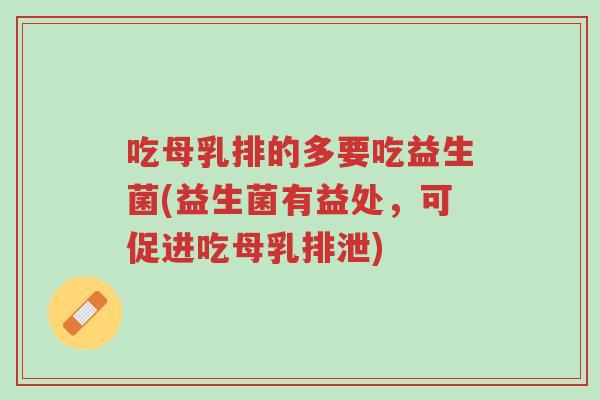 吃母乳排的多要吃益生菌(益生菌有益处,可促进吃母乳排泄)-第1张图片-超越 吃母乳排的多要吃益生菌(益生菌有益处,可促进吃母乳排泄)-第1张图片-超越
