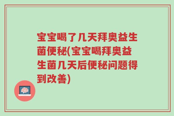 宝宝喝了几天拜奥益生菌便秘(宝宝喝拜奥益生菌几天后便秘问题得到改善)-第1张图片-超越 宝宝喝了几天拜奥益生菌便秘(宝宝喝拜奥益生菌几天后便秘问题得到改善)-第1张图片-超越