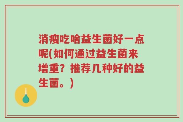 消瘦吃啥益生菌好一点呢(如何通过益生菌来增重?推荐几种好的益生菌。)-第1张图片-超越 消瘦吃啥益生菌好一点呢(如何通过益生菌来增重?推荐几种好的益生菌。)-第1张图片-超越