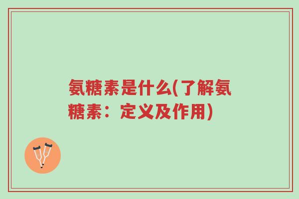 氨糖素是什么(了解氨糖素:定义及作用)-第1张图片-超越 氨糖素是什么(了解氨糖素:定义及作用)-第1张图片-超越