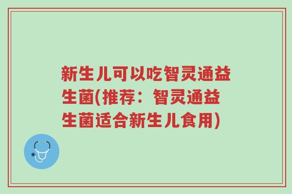 新生儿可以吃智灵通益生菌(推荐:智灵通益生菌适合新生儿食用)-第1张图片-超越 新生儿可以吃智灵通益生菌(推荐:智灵通益生菌适合新生儿食用)-第1张图片-超越