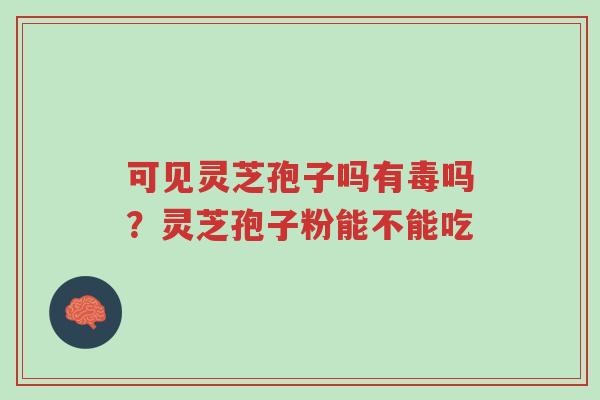 可见灵芝孢子吗有毒吗?灵芝孢子粉能不能吃-第1张图片-超越 可见灵芝孢子吗有毒吗?灵芝孢子粉能不能吃-第1张图片-超越