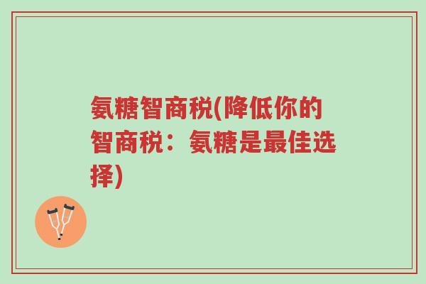 氨糖智商税(降低你的智商税:氨糖是最佳选择)-第1张图片-超越 氨糖智商税(降低你的智商税:氨糖是最佳选择)-第1张图片-超越