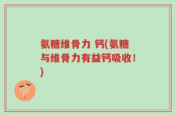 氨糖维骨力 钙(氨糖与维骨力有益钙吸收!)-第1张图片-超越 氨糖维骨力 钙(氨糖与维骨力有益钙吸收!)-第1张图片-超越