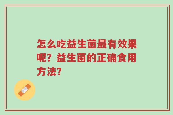 怎么吃益生菌最有效果呢?益生菌的正确食用方法?-第1张图片-超越 怎么吃益生菌最有效果呢?益生菌的正确食用方法?-第1张图片-超越