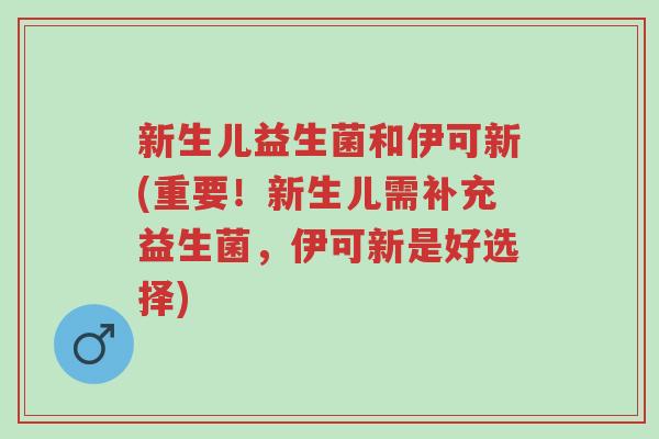 新生儿益生菌和伊可新(重要！新生儿需补充益生菌，伊可新是好选择)-第1张图片-超越