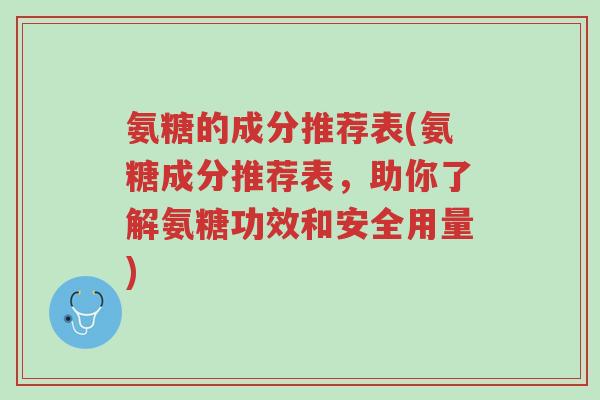 氨糖的成分推荐表(氨糖成分推荐表,助你了解氨糖功效和安全用量)-第1张图片-超越 氨糖的成分推荐表(氨糖成分推荐表,助你了解氨糖功效和安全用量)-第1张图片-超越