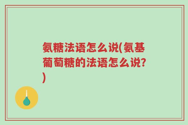 氨糖法语怎么说(氨基葡萄糖的法语怎么说？)-第1张图片-超越