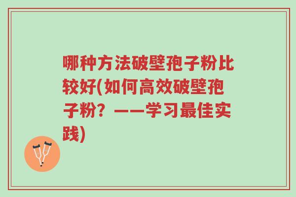 哪种方法破壁孢子粉比较好(如何高效破壁孢子粉?——学习最佳实践)-第1张图片-超越 哪种方法破壁孢子粉比较好(如何高效破壁孢子粉?——学习最佳实践)-第1张图片-超越