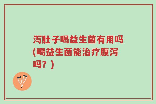 泻肚子喝益生菌有用吗(喝益生菌能治疗腹泻吗?)-第1张图片-超越 泻肚子喝益生菌有用吗(喝益生菌能治疗腹泻吗?)-第1张图片-超越