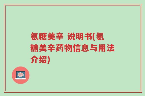 氨糖美辛 说明书(氨糖美辛药物信息与用法介绍)-第1张图片-超越 氨糖美辛 说明书(氨糖美辛药物信息与用法介绍)-第1张图片-超越