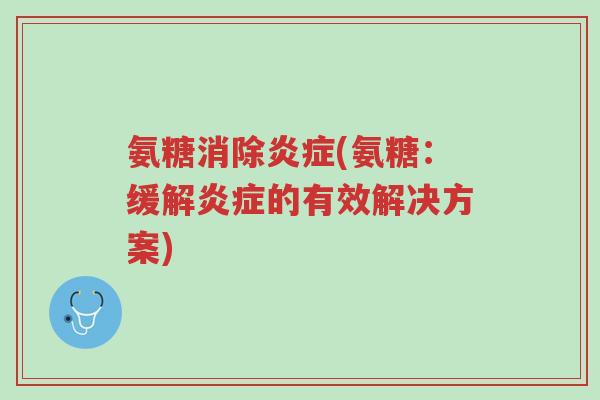 氨糖消除炎症(氨糖:缓解炎症的有效解决方案)-第1张图片-超越 氨糖消除炎症(氨糖:缓解炎症的有效解决方案)-第1张图片-超越