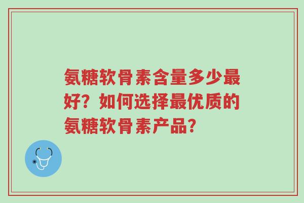 氨糖软骨素含量多少最好?如何选择最优质的氨糖软骨素产品?-第1张图片-超越 氨糖软骨素含量多少最好?如何选择最优质的氨糖软骨素产品?-第1张图片-超越