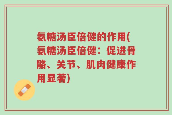 氨糖汤臣倍健的作用(氨糖汤臣倍健:促进骨骼、关节、肌肉健康作用显著)-第1张图片-超越 氨糖汤臣倍健的作用(氨糖汤臣倍健:促进骨骼、关节、肌肉健康作用显著)-第1张图片-超越
