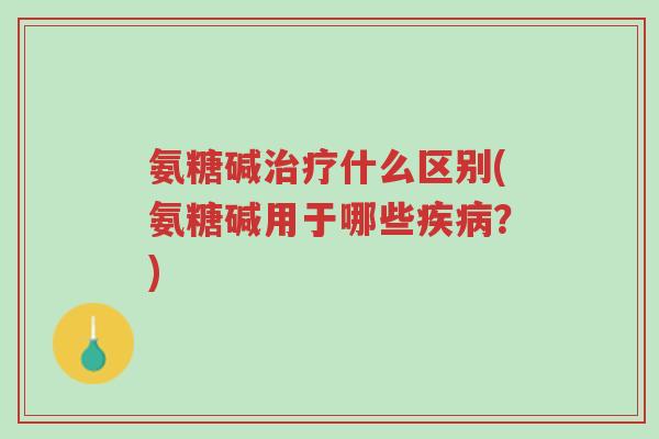 氨糖碱治疗什么区别(氨糖碱用于哪些疾病?)-第1张图片-超越 氨糖碱治疗什么区别(氨糖碱用于哪些疾病?)-第1张图片-超越