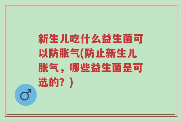 新生儿吃什么益生菌可以防胀气(防止新生儿胀气,哪些益生菌是可选的?)-第1张图片-超越 新生儿吃什么益生菌可以防胀气(防止新生儿胀气,哪些益生菌是可选的?)-第1张图片-超越