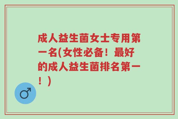 成人益生菌女士专用第一名(女性必备!最好的成人益生菌排名第一!)-第1张图片-超越 成人益生菌女士专用第一名(女性必备!最好的成人益生菌排名第一!)-第1张图片-超越
