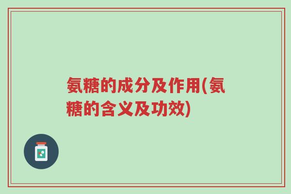 氨糖的成分及作用(氨糖的含义及功效)-第1张图片-超越 氨糖的成分及作用(氨糖的含义及功效)-第1张图片-超越